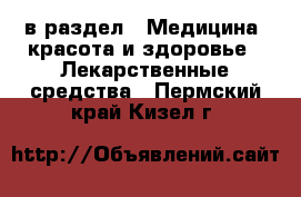  в раздел : Медицина, красота и здоровье » Лекарственные средства . Пермский край,Кизел г.